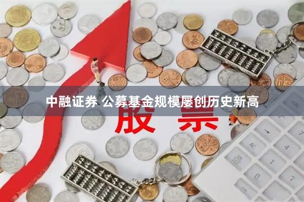 中融证券 公募基金规模屡创历史新高