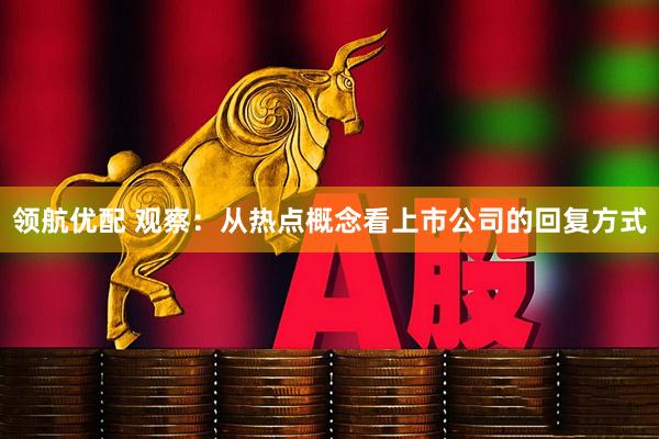 领航优配 观察：从热点概念看上市公司的回复方式